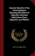 General Results of the Investigations Showing the Effect of Salicylic Acid and Salicylates Upon Digestion and Health ..