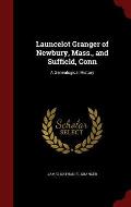 Launcelot Granger of Newbury, Mass., and Suffield, Conn: A Genealogical History