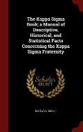 The Kappa SIGMA Book; A Manual of Descriptive, Historical, and Statistical Facts Concerning the Kappa SIGMA Fraternity