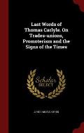 Last Words of Thomas Carlyle. on Trades-Unions, Promoterism and the Signs of the Times