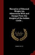 Narrative of Edmund Wright; His Adventures with and Escape from the Knights of the Golden Circle ..