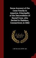Some Account of the Cone Family in America, Principally of the Descendants of Daniel Cone, Who Settled in Haddam, Connecticut, in 1662