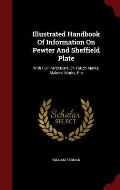 Illustrated Handbook of Information on Pewter and Sheffield Plate: With Full Particulars on Touch Marks, Makers' Marks, Etc