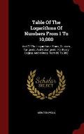 Table of the Logarithms of Numbers from 1 to 10,000: And of the Logarithmic Sines, Cosines, Tangents, and Cotangents, for Every Degree and Minute from
