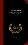 Zulu Simplified: Being a New, Practical, and Easy Method of Learning the Zulu Language