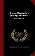 L'Heure Espagnole = (the Spanish Hour): An Opera in One Act