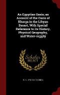 An Egyptian Oasis; An Account of the Oasis of Kharga in the Libyan Desert, with Special Reference to Its History, Physical Geography, and Water-Supply