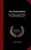 The Scottish Nation: Or. the Surnames, Families, Literature, Honours, and Biographical History of the People of Scotland, Volume 1