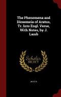 The Phenomena and Diosemeia of Aratus, Tr. Into Engl. Verse, with Notes, by J. Lamb