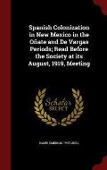 Spanish Colonization in New Mexico in the Onate and de Vargas Periods; Read Before the Society at Its August, 1919, Meeting