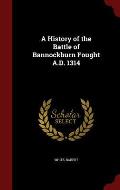 A History of the Battle of Bannockburn Fought A.D. 1314