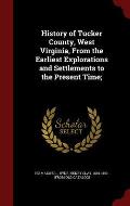 History of Tucker County, West Virginia, from the Earliest Explorations and Settlements to the Present Time;