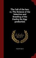 The Call of the Hen; Or, the Science of the Selection and Breeding of the Poultry for Egg-Production