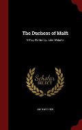 The Duchess of Malfi: A Play Written by John Webster