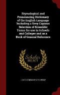 Etymological and Pronouncing Dictionary of the English Language Including a Very Copious Selection of Scientific Terms for Use in Schools and Colleges