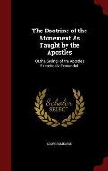 The Doctrine of the Atonement as Taught by the Apostles: Or, the Sayings of the Apostles Exegetically Expounded