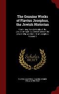 The Genuine Works of Flavius Josephus, the Jewish Historian: Containing Twenty Books of the Jewish Antiquities, Seven Books of the Jewish War, and the