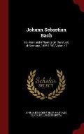 Johann Sebastian Bach: His Work and Influence on the Music of Germany, 1685-1750, Volume 2