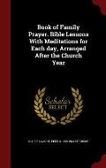 Book of Family Prayer. Bible Lessons with Meditations for Each Day, Arranged After the Church Year