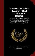 The Life and Public Service of Chief Justice John Marshall: An Address Delivered by Invitation of the Tennessee Bar Association in the Hall of the Ten
