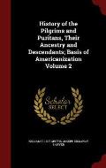 History of the Pilgrims and Puritans, Their Ancestry and Descendants; Basis of Americanization Volume 2