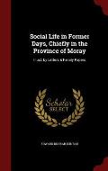 Social Life in Former Days, Chiefly in the Province of Moray: Illust. by Letters & Family Papers
