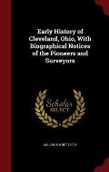 Early History of Cleveland, Ohio, with Biographical Notices of the Pioneers and Surveyors