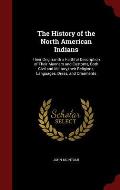 The History of the North American Indians: Their Origin, with a Faithful Description of Their Manners and Customs, Both Civil and Military, Their Reli