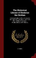 The Historical Library of Diodorus the Sicilian: In Fifteen Books. to Which Are Added the Fragments of Diodorus, and Those Published by H. Valesius, I