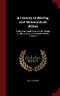 A History of Whitby, and Streoneshalh Abbey: With a Statistical Survey of the Vicinity to the Distance of Twenty-Five Miles, Volume 1