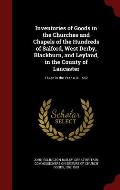 Inventories of Goods in the Churches and Chapels of the Hundreds of Salford, West Derby, Blackburn, and Leyland, in the County of Lancaster: Taken in