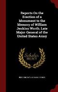Reports on the Erection of a Monument to the Memory of William Jenkins Worth, Late Major-General of the United States Army
