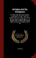 Antigua and the Antiguans: A Full Account of the Colony and Its Inhabitants from the Time of the Caribs to the Present Day, Interspersed with Ane