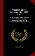The REV. Oliver Heywood, B.A., 1630-1702: His Autobiography, Diaries, Anecdote and Event Books; Illustrating the General and Family History of Yorkshi