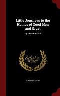 Little Journeys to the Homes of Good Men and Great: By Elbert Hubbard
