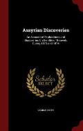 Assyrian Discoveries: An Account of Explorations and Discoveries on the Site of Nineveh, During 1873 and 1874