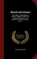 Miracle and Science: Bible Miracles Examined by the Methods, Rules and Tests of the Science of Jurisprudence as Administered Today in Court