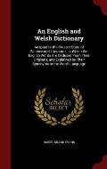 An English and Welsh Dictionary: Adapted to the Present State of Science and Literature; In Which the English Words Are Deduced from Their Originals,