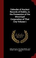 Calendar of Ancient Records of Dublin, in the Possession of the Municipal Corporation of That City Volume 1
