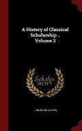A History of Classical Scholarship .. Volume 2
