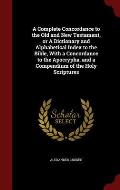 A Complete Concordance to the Old and New Testament, or a Dictionary and Alphabetical Index to the Bible, with a Concordance to the Apocrypha, and a C