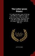 The Letter-Press Printer: A Complete Guide to the Art of Printing; Containing Practical Instructions for Learners at Case, Press, and Machine. E