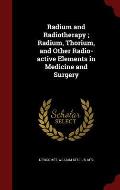 Radium and Radiotherapy; Radium, Thorium, and Other Radio-Active Elements in Medicine and Surgery