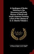A Catalogue of Books Relating to the Discovery and Early History of North and South America Forming a Part of the Library of E. D. Church Volume 1