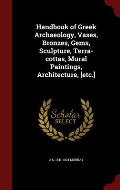 Handbook of Greek Archaeology, Vases, Bronzes, Gems, Sculpture, Terra-Cottas, Mural Paintings, Architecture, [Etc.]