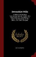 Devonshire Wills: A Collection of Annotated Testamentary Abstracts, Together with the Family History and Genealogy of Many of the Most A