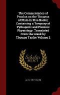 The Commentaries of Proclus on the Timaeus of Plato in Five Books; Containing a Treasury of Pythagoric and Platonic Physiology. Translated from the Gr