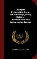Colloquia Peripatetica, Deep-Sea Soundings, Being Notes of Conversations with the Late John Duncan