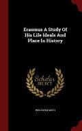 Erasmus a Study of His Life Ideals and Place in History