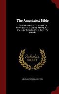 The Annotated Bible: The Pentateuch. V. 2. Joshua to Chronicles. V. 3. Ezra to Psalms. V. 4. Proverbs to Ezekiel. V. 5. Daniel to Malachi